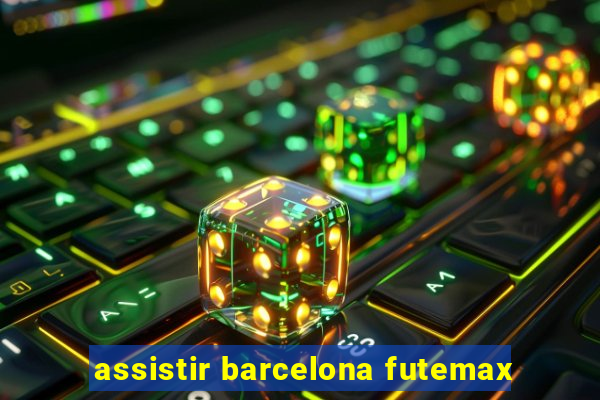 assistir barcelona futemax